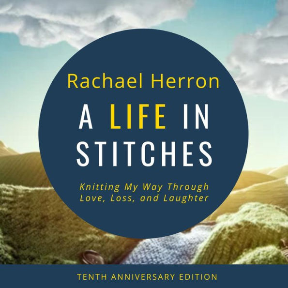 A Life in Stitches: Knitting My Way Through Love, Loss, and Laughter - Tenth Anniversary Edition Audiobook